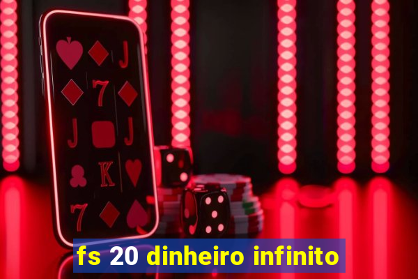 fs 20 dinheiro infinito